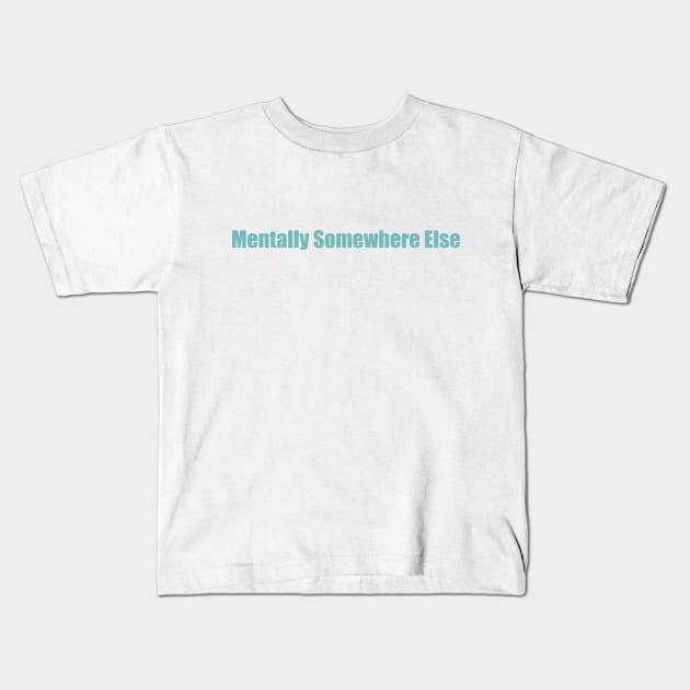 Mentally somewhere else Kids T-Shirt by SunnyAngst